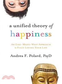 A Unified Theory of Happiness ─ An East-Meets-West Approach to Fully Loving Your Life