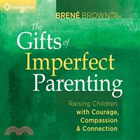 The Gifts of Imperfect Parenting ─ Raising Children With Courage, Compassion & Connection