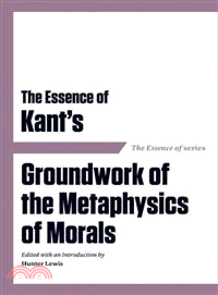 The Essence of Kant's—Groundwork of the Metaphysics of Morals