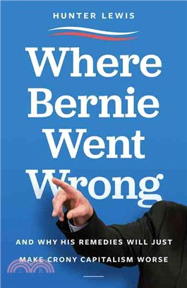 Where Bernie Went Wrong ─ And Why His Remedies Will Just Make Crony Capitalism Worse
