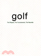 Golf: The Players, The Tournaments, The Records