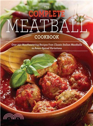 The Complete Meatball Cookbook ─ Over 250 Mouthwatering Recipes from Classic Italian Meatballs to Asian-Spiced Variations