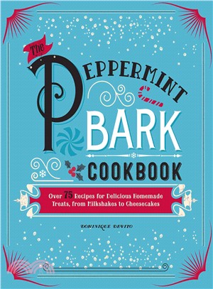 The Peppermint Bark Cookbook ─ Over 75 Recipes for Delicious Homemade Treats, from Milkshakes to Cheesecakes