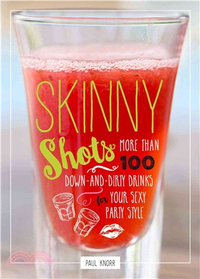 Skinny Shots ― More Than 100 Down-and-dirty Drinks for Your Sexy Party Style