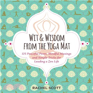 Wit & Wisdom from the Yoga Mat ─ 125 Peaceful Poses, Mindful Musings, and Simple Tricks for Leading a Zen Life
