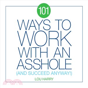 101 Ways to Work With an Asshole ─ And Succeed