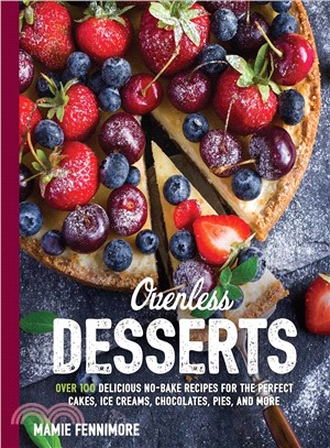 Ovenless desserts :over 100 delicious no-bake recipes for the perfect cakes, ice creams, chocolates, pies, and more /