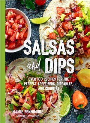 Salsas & dips :over 100 recipes for the perfect appetizers, dippables, and crudités /