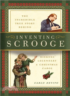 Inventing Scrooge :The Incredible True Story Behind Charles Dickens' Legendary 