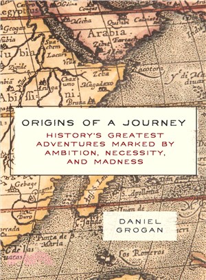 Origins of a journey :history's greatest adventures marked by amibition, necessity, and madness /