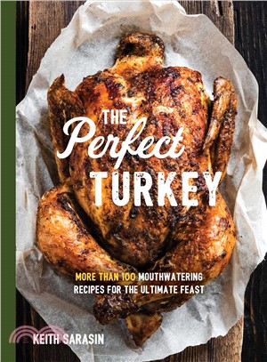 The perfect turkey :more than 100 mouthwatering recipes for the ultimate feast /