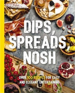 Dips, Spreads, Nosh ― Over 100 Recipes for Easy and Elegant Entertainment