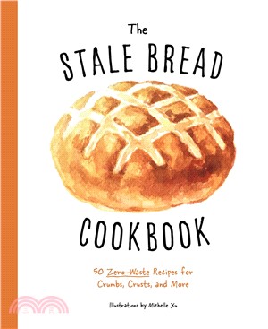 The Stale Bread Cookbook ― 50 Zero Waste Recipes for Crumbs, Crusts, and More