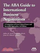 The ABA Guide to International Business Negotiations: A Comparison of Cross-Cultural Issues and Successful Approaches