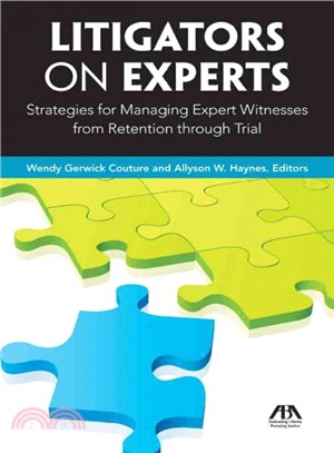 Litigators on Experts ─ Strategies for Managing Expert Witnesses from Retention Through Trial