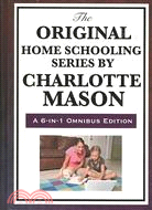 The Original Home Schooling Series by Charlotte Mason: Home Education, Parents and Children, School Education Ourselves Formation of Character Towards a Philosohy of Education