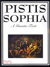 Pistis Sophia: The Gnostic Text of Jesus, Mary, Mary Magdalene, Jesus, and His Disciples