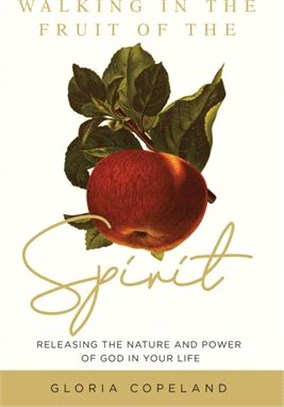 Walking in the Fruit of the Spirit: Releasing the Nature and Power of God in Your Life