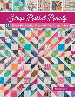 Scrap-basket Bounty ― 16 Single-block Quilts That Make Your Scraps Shine