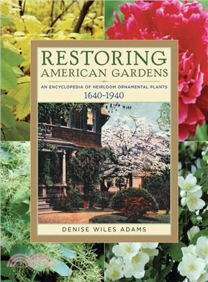 Restoring American Gardens: An Encyclopedia of Heirloom Ornamental Plants, 1640-1940