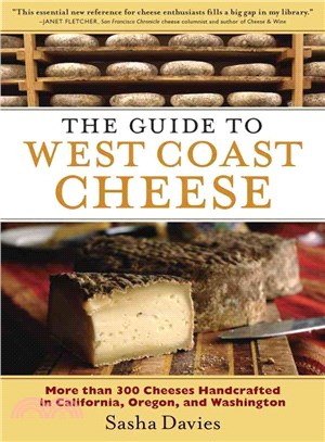 The Guide to West Coast Cheese ─ More Than 300 Cheeses Handcrafted in California, Oregon, and Washington