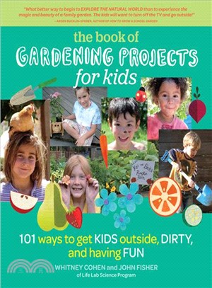 The Book of Gardening Projects for Kids—101 Ways to Get Kids Outside, Dirty, and Having Fun