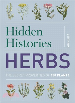 Hidden Histories: Herbs：The Secret Properties of 150 Plants