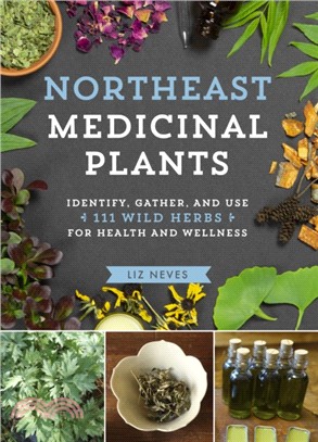 Northeast Medicinal Plants ― Identify, Harvest, and Use 111 Wild Herbs for Health and Wellness