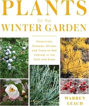 Plants for the Winter Garden: Perennials, Grasses, Shrubs, and Trees to Add Interest in the Cold and Snow