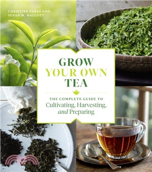 Grow Your Own Tea ― The Complete Guide to Cultivating, Harvesting, and Preparing