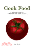 Cook Food: A Manualfesto for Easy, Healthy, Local Eating