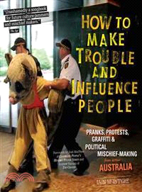 How to Make Trouble and Influence People—Pranks, Hoaxes, Graffiti & Political Mischief-making from Across Australia