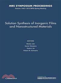 Solution Synthesis of Inorganic Films and Nanostructured Materials―Symposium Held April 9-13, 2012, San Francisco, California, U.s.a.