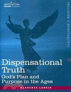 Dispensational Truth, or God's Plan and Purpose in the Ages