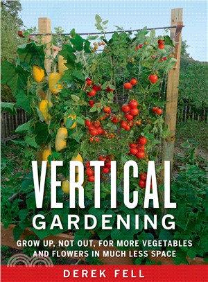Vertical Gardening ─ Grow Up, Not Out, for More Vegetables and Flowers in Much Less Space