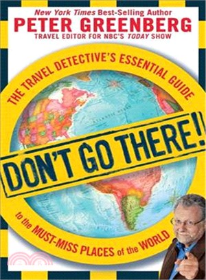 Don't Go There!—The Travel Detective's Essential Guide to the Must-Miss Places of the World