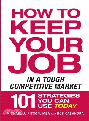 How to Keep Your Job in a Tough Competitive Market ─ 101 Strategies You Can Use Today