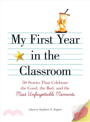 My First Year in the Classroom ─ 50 Stories That Celebrate the Good, the Bad, and the Most Unforgettable Moments