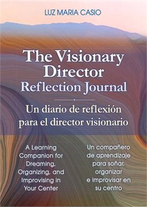 The Visionary Director Reflection Journal/Un Diario de Reflexión Para El Director Visionario: A Learning Companion for Dreaming, Organizing, and Impro