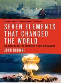 Seven elements that changed the world :an adventure of ingenuity and discovery /