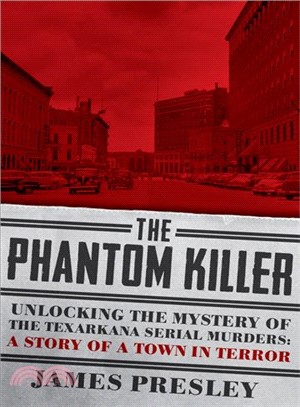 The Phantom Killer ─ Unlocking the Mystery of the Texarkana Serial Murders: the Story of a Town in Terror