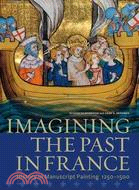 Imagining the Past in France ─ History in Manuscript Painting, 1250-1500