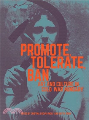 Promote, Tolerate, Ban ─ Art and Culture in Cold War Hungary