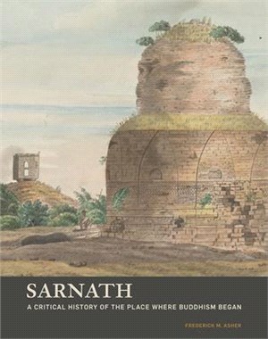 Sarnath ― A Critical History of the Place Where Buddhism Began