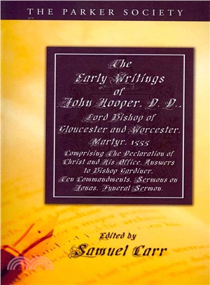 The Early Writings of John Hooper, D. D., Lord Bishop of Gloucester and Worcester, Martyr, 1555 ― Comprising the Declaration of Christ and His Office, Answers to Bishop Gardiner, Ten Commandments, Ser