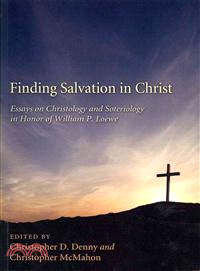 Finding Salvation in Christ—Essays on Christ and Soteriology in Honor of William P. Loewe