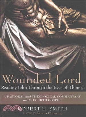 Wounded Lord ― Reading John Through the Eyes of Thomas a Pastoral and Theological Commentary on the Fourth Gospel