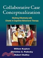 Collaborative Case Conceptualization: Working Effectively With Clients in Cognitive-Behavioral Therapy