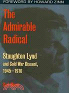 The Admirable Radical: Straughton Lynd and Cold War Dissent, 1945-1970