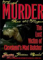 Though Murder Has No Tongue:The Lost Victim of Cleveland's Mad Butcher